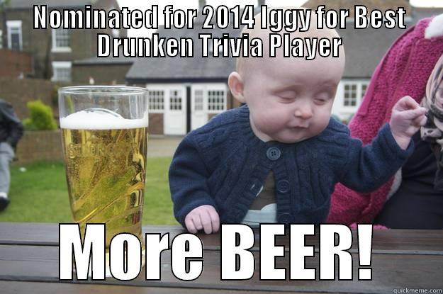 NOMINATED FOR 2014 IGGY FOR BEST DRUNKEN TRIVIA PLAYER MORE BEER! drunk baby