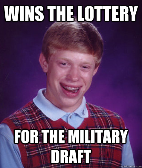 Wins the lottery for the military draft  Bad Luck Brian