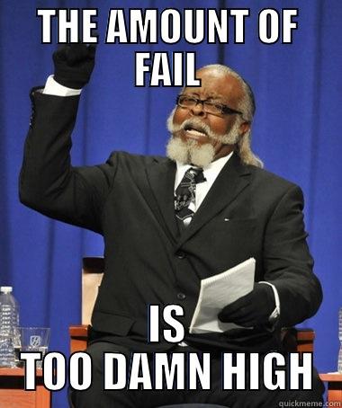 THE AMOUNT OF FAIL IS TOO DAMN HIGH Jimmy McMillan