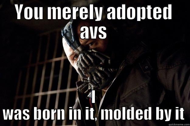 YOU MERELY ADOPTED AVS I WAS BORN IN IT, MOLDED BY IT Angry Bane