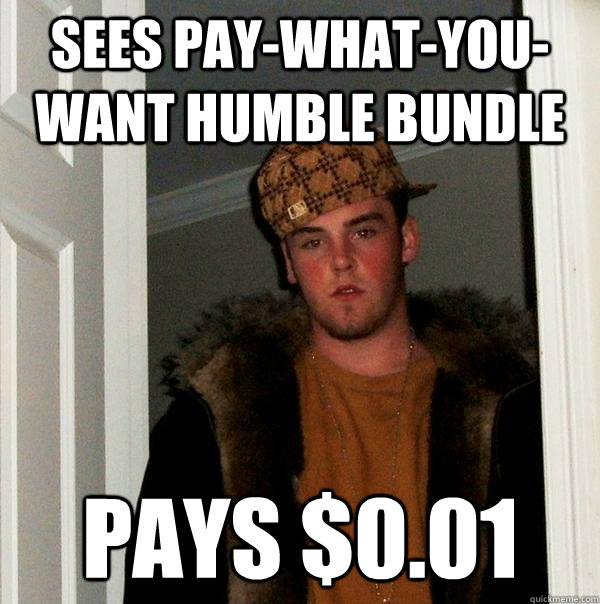 SEES PAY-WHAT-YOU-WANT HUMBLE BUNDLE PAYS $0.01  Scumbag Steve