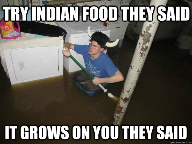 Try indian food they said It grows on you they said - Try indian food they said It grows on you they said  Do the laundry they said