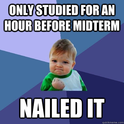 Only studied for an hour before midterm nailed it  Success Kid