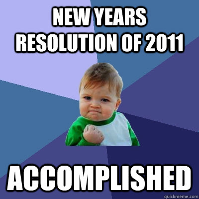 new years resolution of 2011 Accomplished  Success Kid