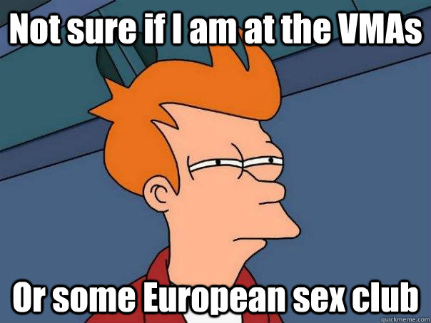 Not sure if I am at the VMAs  Or some European sex club - Not sure if I am at the VMAs  Or some European sex club  Futurama Fry