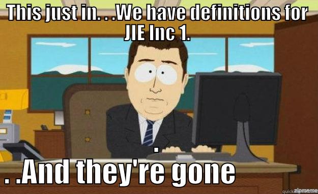 THIS JUST IN. . .WE HAVE DEFINITIONS FOR JIE INC 1. . . .AND THEY'RE GONE              aaaand its gone