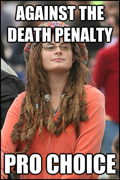 against the death penalty pro choice  College Liberal