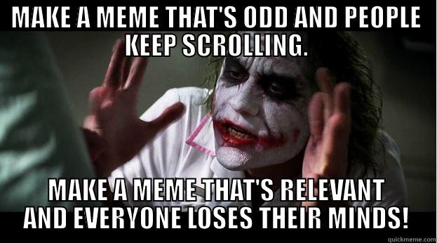 MAKE A MEME THAT'S ODD AND PEOPLE KEEP SCROLLING. MAKE A MEME THAT'S RELEVANT AND EVERYONE LOSES THEIR MINDS! Joker Mind Loss