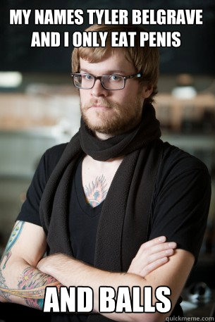 MY NAMES TYLER BELGRAVE AND I ONLY EAT PENIS AND BALLS  Hipster Barista