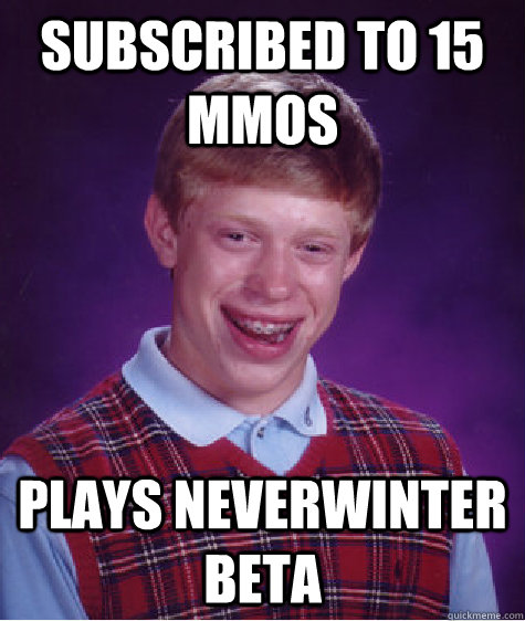 Subscribed to 15 MMOs Plays Neverwinter Beta  Bad Luck Brian