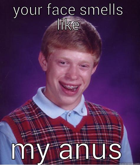 YOUR FACE SMELLS LIKE MY ANUS Bad Luck Brian