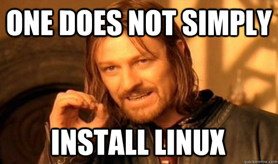 ONE DOES NOT SIMPLY INSTALL LINUX - ONE DOES NOT SIMPLY INSTALL LINUX  One Does Not Simply