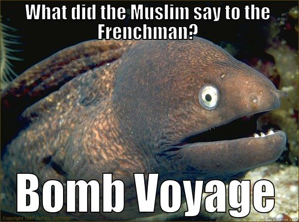 WHAT DID THE MUSLIM SAY TO THE FRENCHMAN? BOMB VOYAGE Bad Joke Eel