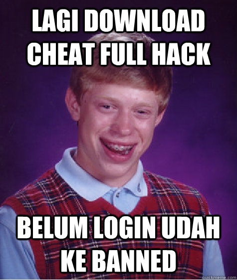 lagi download cheat full hack belum login udah ke banned  - lagi download cheat full hack belum login udah ke banned   Bad Luck Brian