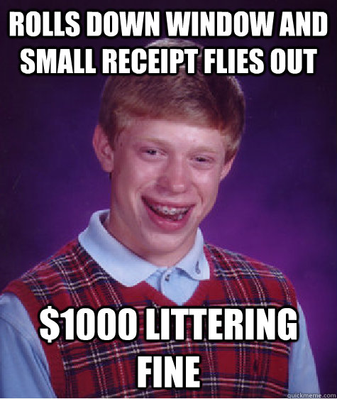 Rolls down window and small receipt flies out $1000 Littering Fine  Bad Luck Brian