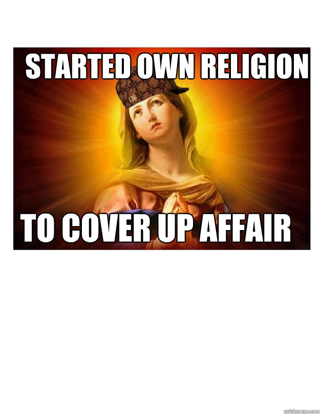 Started own religion To cover up affair  Scumbag Virgin Mary