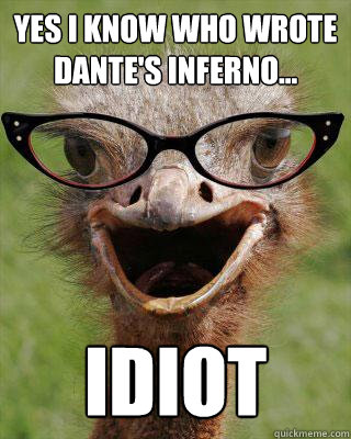 Yes i know who wrote Dante's inferno... idiot - Yes i know who wrote Dante's inferno... idiot  Judgmental Bookseller Ostrich