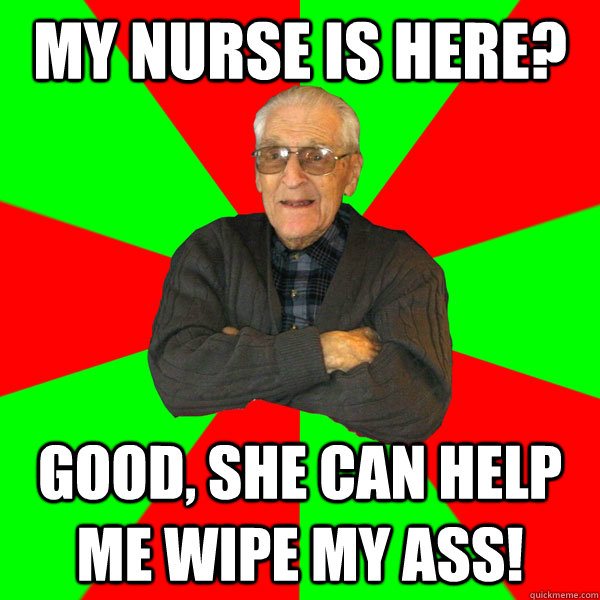 My Nurse Is Here? Good, She Can Help Me Wipe My ASS!  Bachelor Grandpa