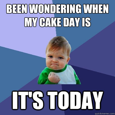 Been wondering when my cake day is It's today  Success Kid