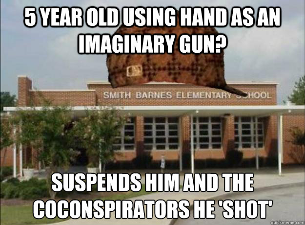 5 year old using hand as an imaginary gun? Suspends him and the coconspirators he 'shot' - 5 year old using hand as an imaginary gun? Suspends him and the coconspirators he 'shot'  Scumbag Elementary School