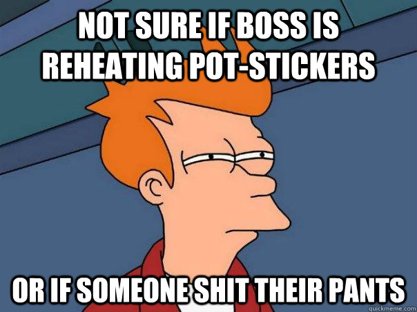 Not sure if boss is reheating pot-stickers Or if someone shit their pants - Not sure if boss is reheating pot-stickers Or if someone shit their pants  Futurama Fry