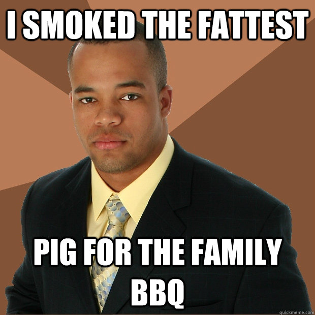 I smoked the fattest Pig for the family BBQ - I smoked the fattest Pig for the family BBQ  Successful Black Man