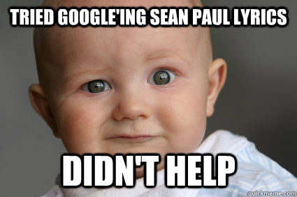 Tried google'ing Sean Paul lyrics Didn't Help  