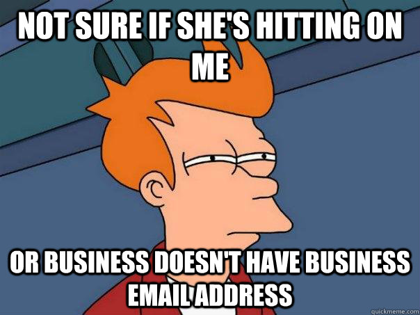 Not sure if she's hitting on me or business doesn't have business email address  Futurama Fry