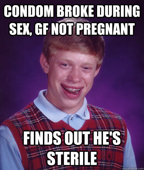 Condom broke during sex, GF not pregnant Finds out he's sterile  Bad Luck Brian