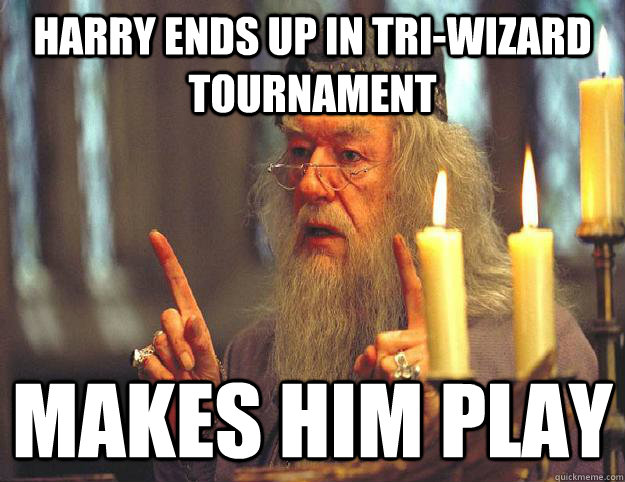 Harry ends up in tri-wizard tournament makes him play  Scumbag Dumbledore