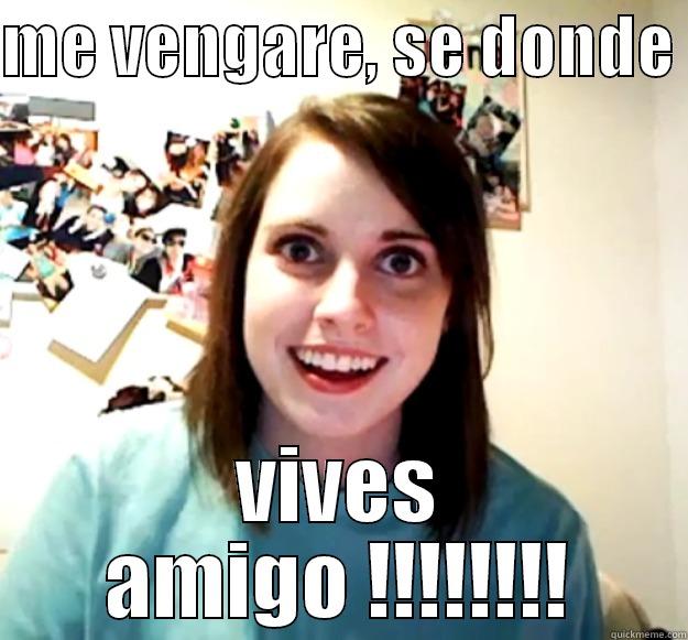 amiga loca !!!!!!! - ME VENGARE, SE DONDE  VIVES AMIGO !!!!!!!! Overly Attached Girlfriend