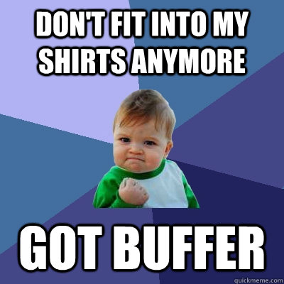 Don't fit into my shirts anymore Got Buffer - Don't fit into my shirts anymore Got Buffer  Success Kid