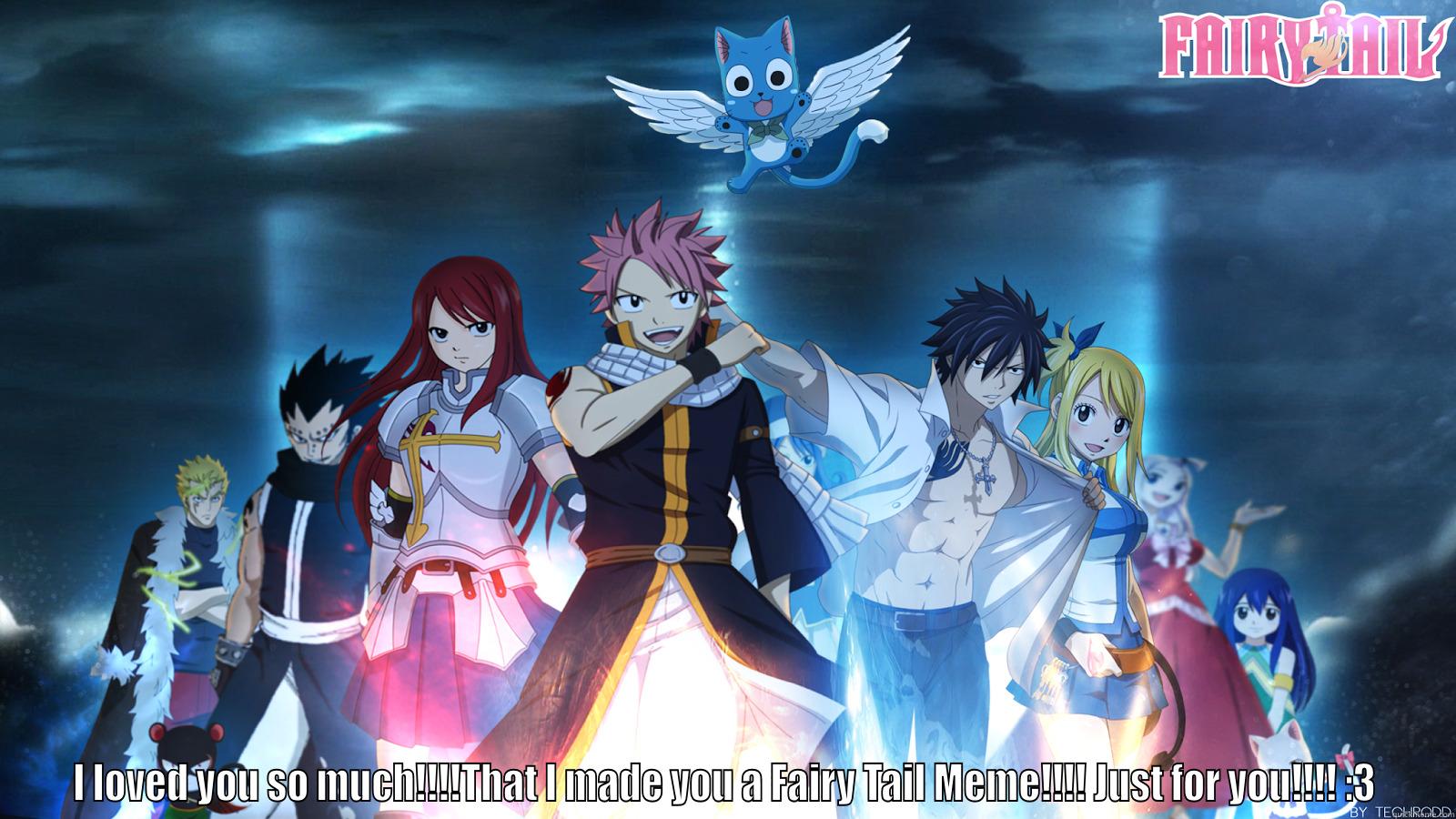  I LOVED YOU SO MUCH!!!!THAT I MADE YOU A FAIRY TAIL MEME!!!! JUST FOR YOU!!!! :3 Misc