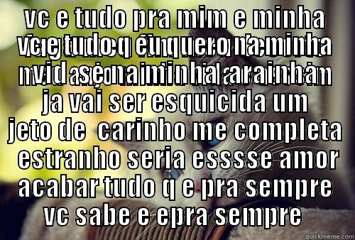 VC E TUDO PRA MIM E MINHA FUGA MEU FIM MEU DESERTO MEU ANJO MINHA VIDA E ASSSIM VC E TUDO Q EU QUERO NA MINHA VID  SE NA MINHA  ARAINHA JA VAI SER ESQUICIDA UM JETO DE  CARINHO ME COMPLETA  ESTRANHO SERIA ESSSSE AMOR ACABAR TUDO Q E PRA SEMPRE VC SABE E EPRA SEMPRE  First World Problems Cat