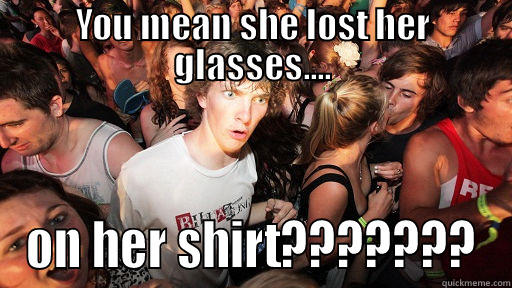 YOU MEAN SHE LOST HER GLASSES.... ON HER SHIRT??????? Sudden Clarity Clarence