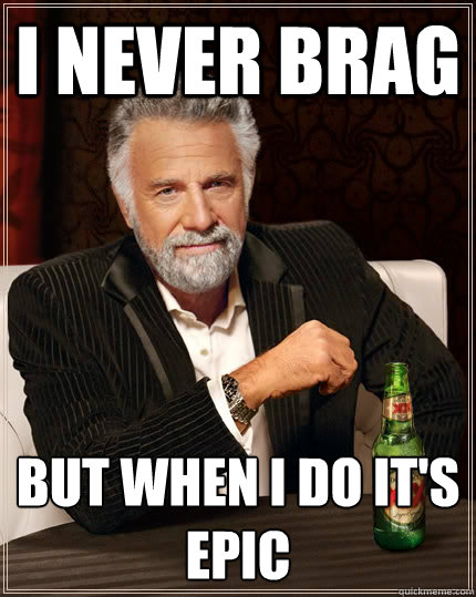 I never brag but when i do it's
epic - I never brag but when i do it's
epic  The Most Interesting Man In The World