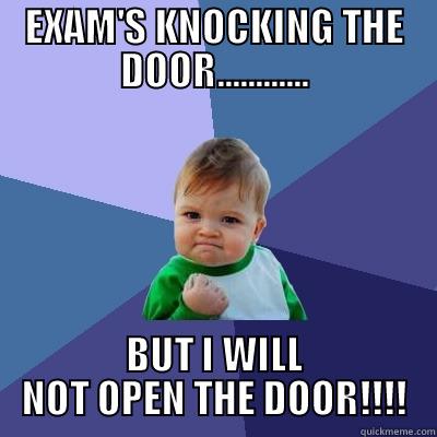 EXAM'S KNOCKING THE DOOR............ BUT I WILL NOT OPEN THE DOOR!!!! Success Kid