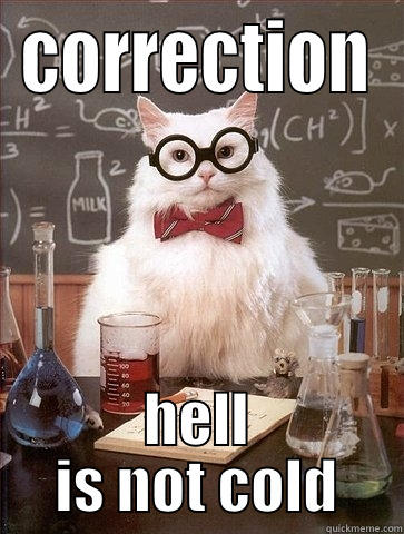 cold as hell - CORRECTION HELL IS NOT COLD Chemistry Cat