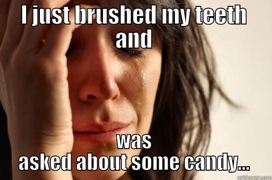 I JUST BRUSHED MY TEETH AND WAS ASKED ABOUT SOME CANDY... First World Problems
