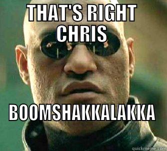 THAT'S RIGHT CHRIS BOOMSHAKKALAKKA Matrix Morpheus