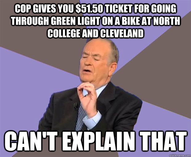 Cop gives you $51.50 ticket for going through green light on a bike at North college and cleveland Can't explain that  Bill O Reilly