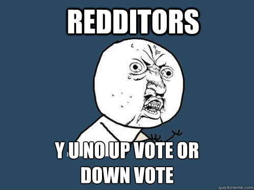 redditors y u no up vote or 
down vote - redditors y u no up vote or 
down vote  Y U No
