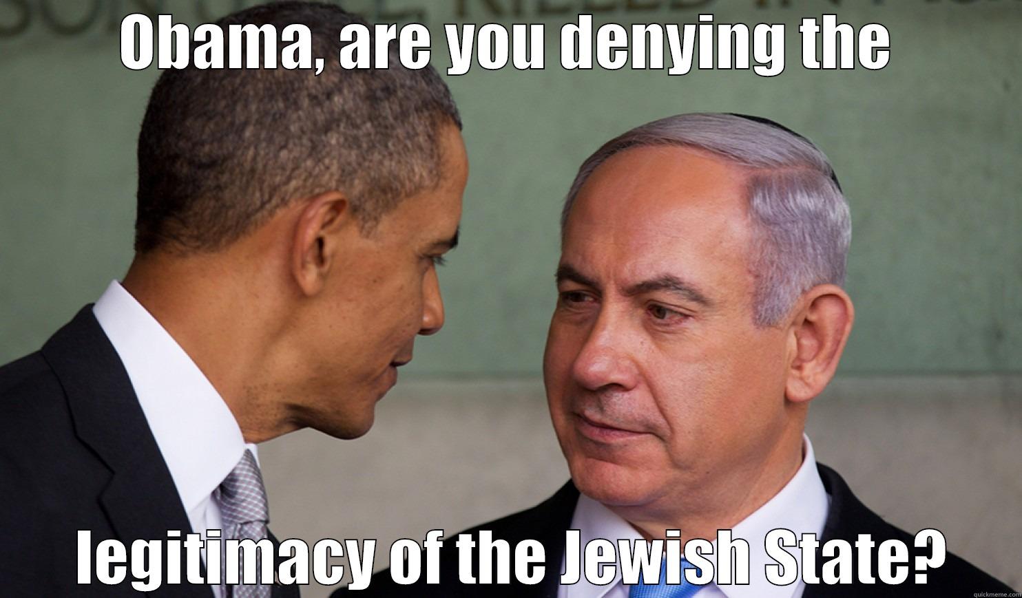 OBAMA, ARE YOU DENYING THE  LEGITIMACY OF THE JEWISH STATE? Misc