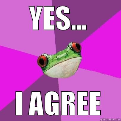 yes frog. - YES... I AGREE Foul Bachelorette Frog