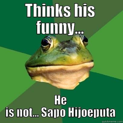 THINKS HIS FUNNY... HE IS NOT... SAPO HIJOEPUTA Foul Bachelor Frog