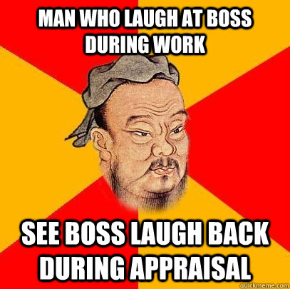 man who laugh at boss during work see boss laugh back during appraisal - man who laugh at boss during work see boss laugh back during appraisal  Confucius says