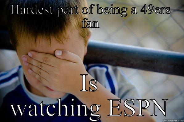 HARDEST PART OF BEING A 49ERS FAN IS WATCHING ESPN Confession kid