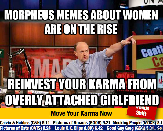 Morpheus memes about women are on the rise Reinvest your karma from overly attached girlfriend  Mad Karma with Jim Cramer