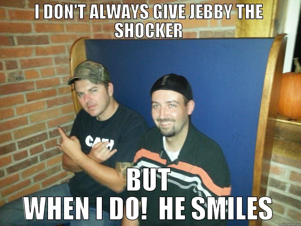 Shocker BUDDIES - I DON'T ALWAYS GIVE JEBBY THE SHOCKER BUT WHEN I DO!  HE SMILES Misc