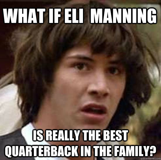 What if Eli  Manning  Is really the best quarterback in the family?  conspiracy keanu